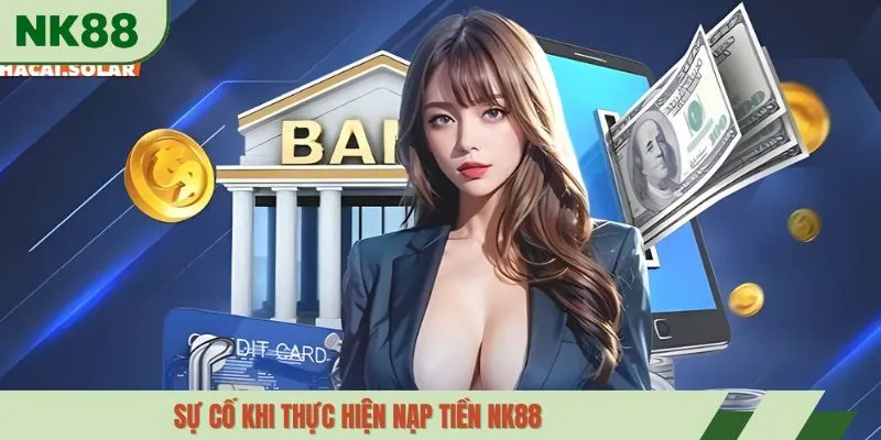 Sự cố khi thực hiện nạp tiền NK88